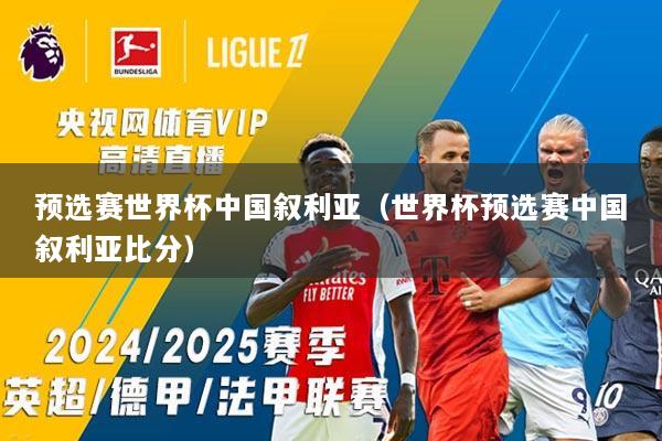 预选赛世界杯中国叙利亚（世界杯预选赛中国叙利亚比分）