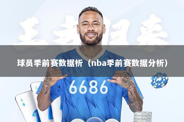 球员季前赛数据析（nba季前赛数据分析）