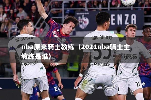 nba原来骑士教练（2021nba骑士主教练是谁）