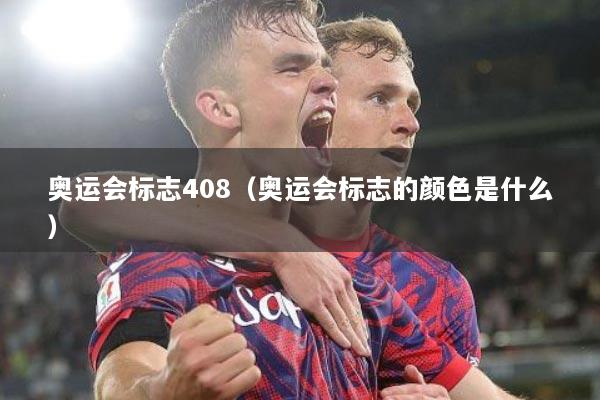 奥运会标志408（奥运会标志的颜色是什么）
