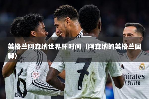 英格兰阿森纳世界杯时间（阿森纳的英格兰国脚）