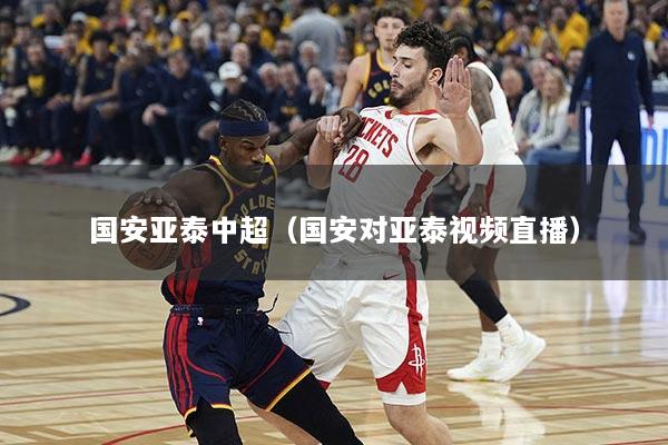 国安亚泰中超（国安对亚泰视频直播）